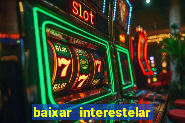 baixar interestelar filme completo dublado